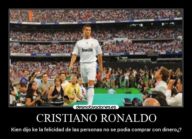 CRISTIANO RONALDO - Kien dijo ke la felicidad de las personas no se podia comprar con dinero¿?
