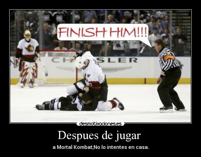 Despues de jugar  - a Mortal Kombat;No lo intentes en casa.