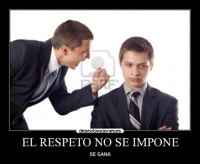EL RESPETO NO SE IMPONE - SE GANA