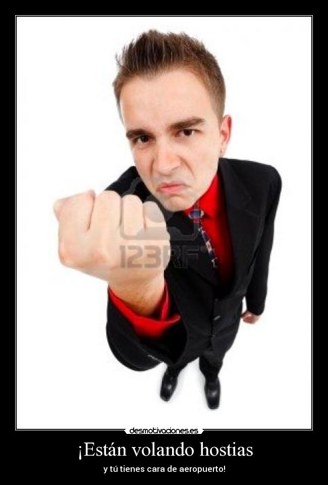 ¡Están volando hostias - y tú tienes cara de aeropuerto!