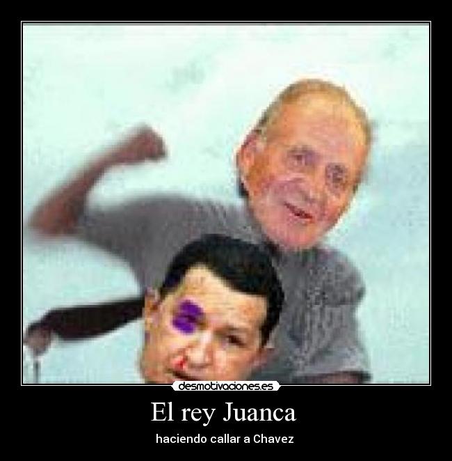 El rey Juanca  - haciendo callar a Chavez 