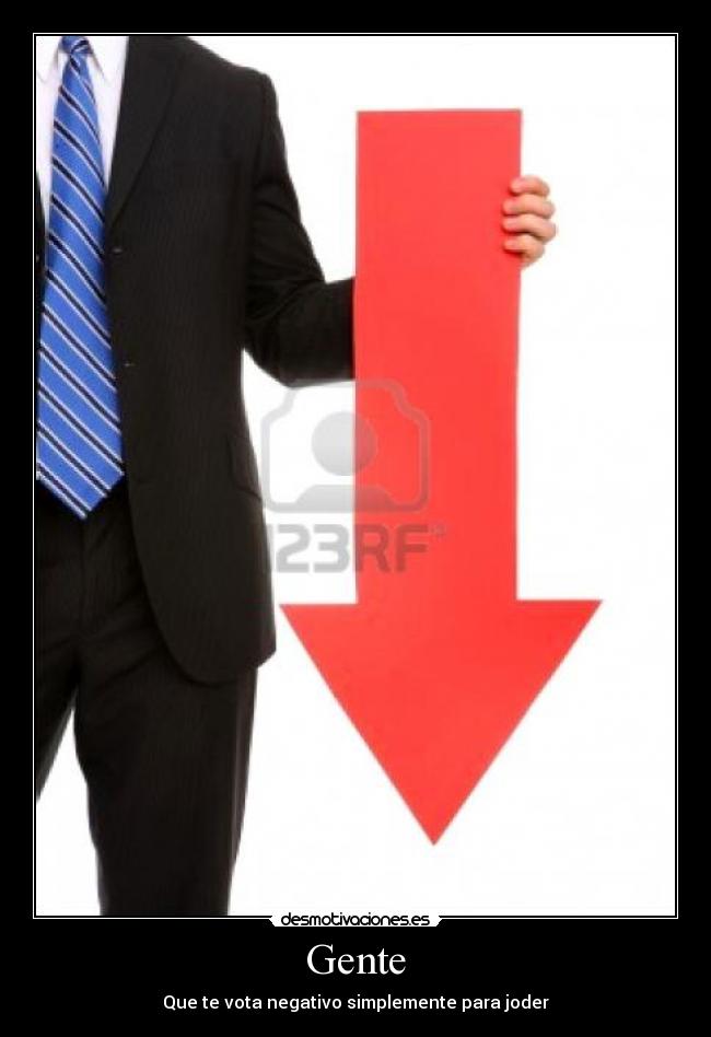 Gente - Que te vota negativo simplemente para joder