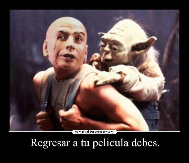 Regresar a tu pelicula debes. - 
