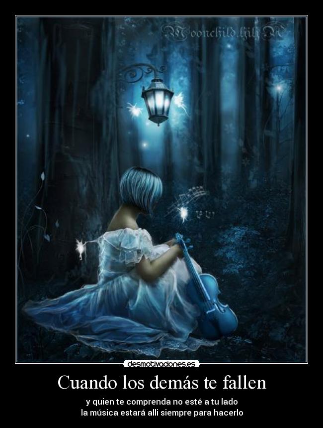 Cuando los demás te fallen - y quien te comprenda no esté a tu lado
la música estará alli siempre para hacerlo