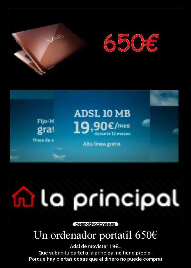 Un ordenador portatil 650€ - Adsl de movistar 19€...
Que suban tu cartel a la principal no tiene precio. 
Porque hay ciertas cosas que el dinero no puede comprar