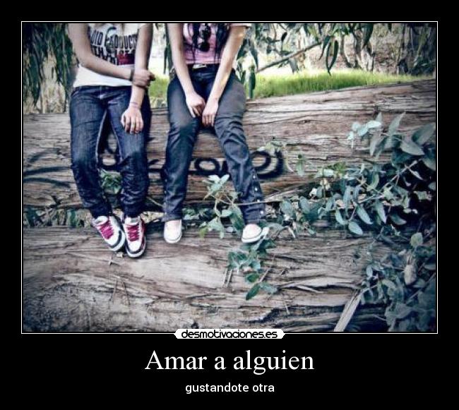 Amar a alguien - gustandote otra