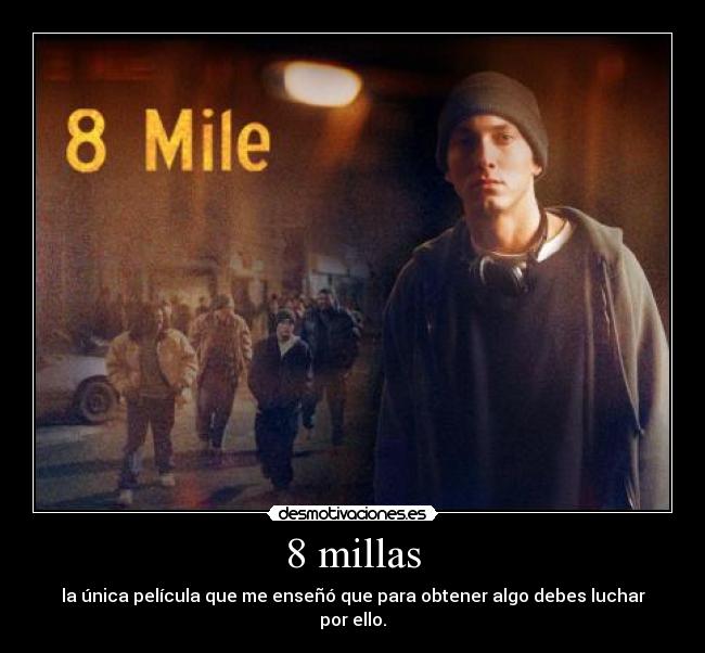 8 millas - la única película que me enseñó que para obtener algo debes luchar por ello.