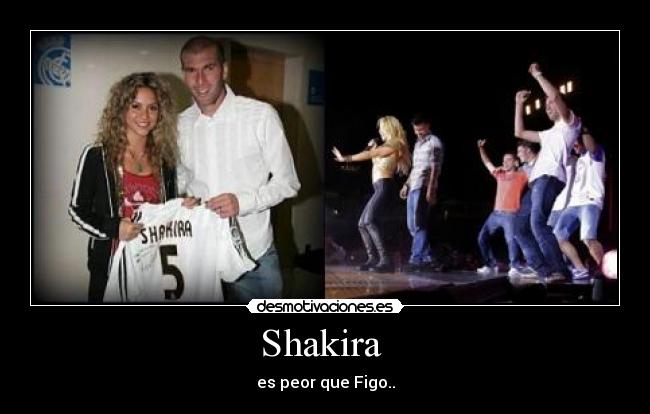 Shakira - es peor que Figo..