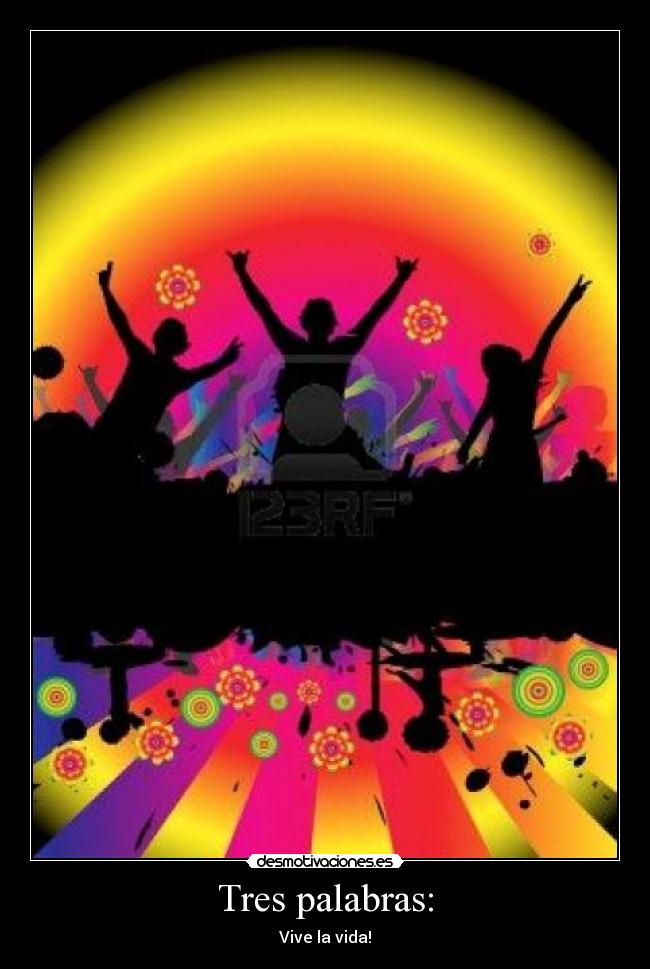Tres palabras: - Vive la vida!