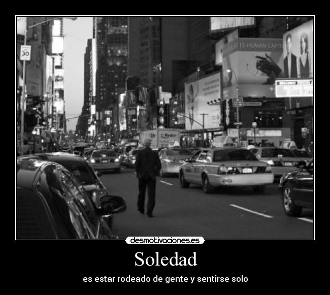 Soledad - es estar rodeado de gente y sentirse solo