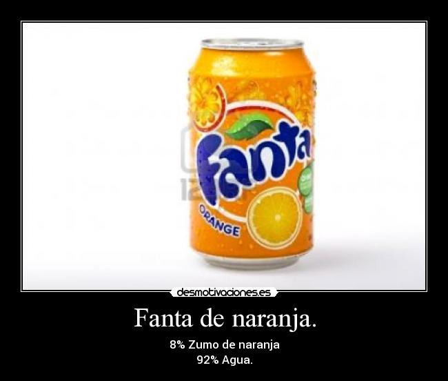 Fanta de naranja. - 8% Zumo de naranja
92% Agua.