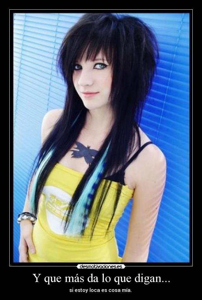Y que más da lo que digan... - si estoy loca es cosa mía. 