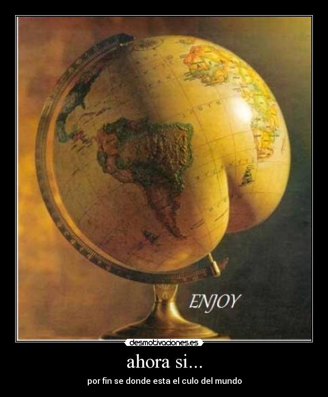 ahora si... - por fin se donde esta el culo del mundo