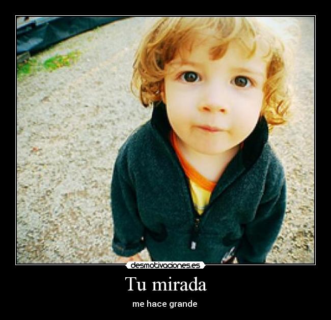 Tu mirada - me hace grande 