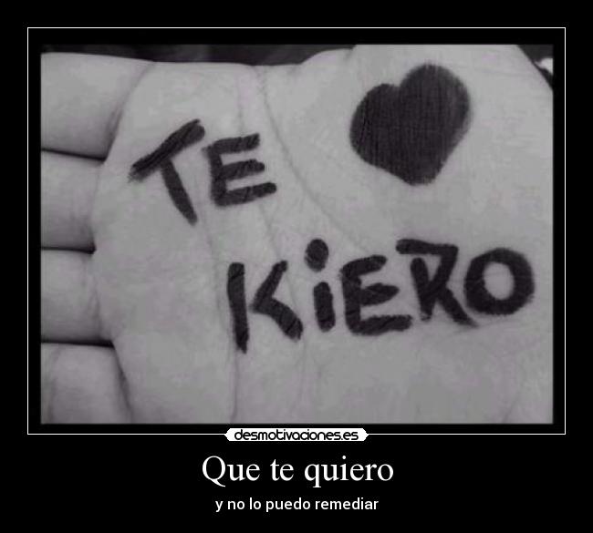 Que te quiero - y no lo puedo remediar
