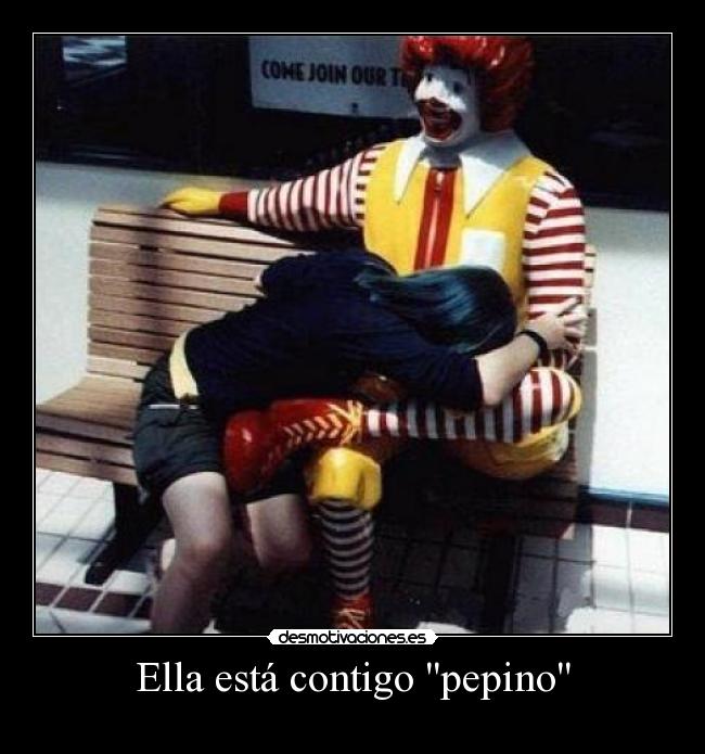 Ella está contigo pepino -