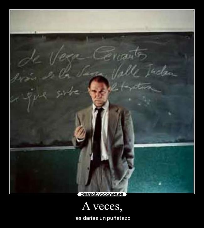 A veces, - les darías un puñetazo