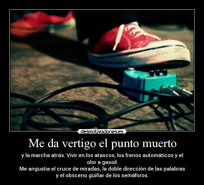 Me da vertigo el punto muerto -