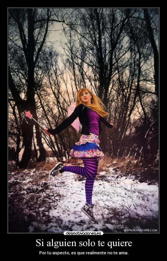 Si alguien solo te quiere - Por tu aspecto, es que realmente no te ama.