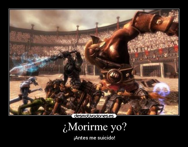 ¿Morirme yo? -