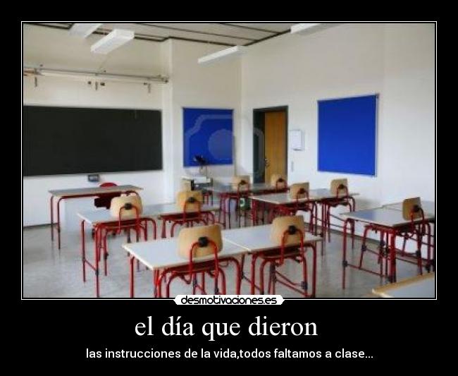 el día que dieron - las instrucciones de la vida,todos faltamos a clase...