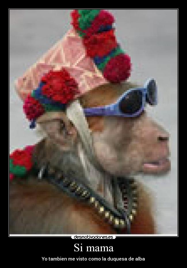 Si mama - Yo tambien me visto como la duquesa de alba