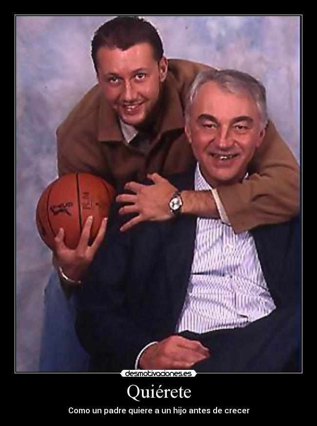 Quiérete - Como un padre quiere a un hijo antes de crecer