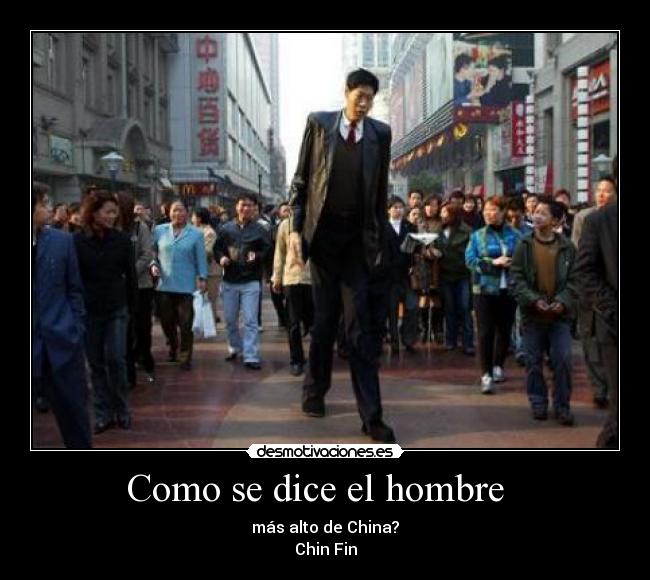 Como se dice el hombre   - más alto de China?
Chin Fin