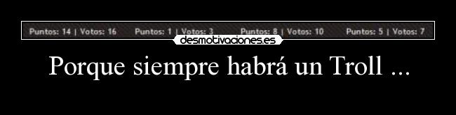 Porque siempre habrá un Troll ... -