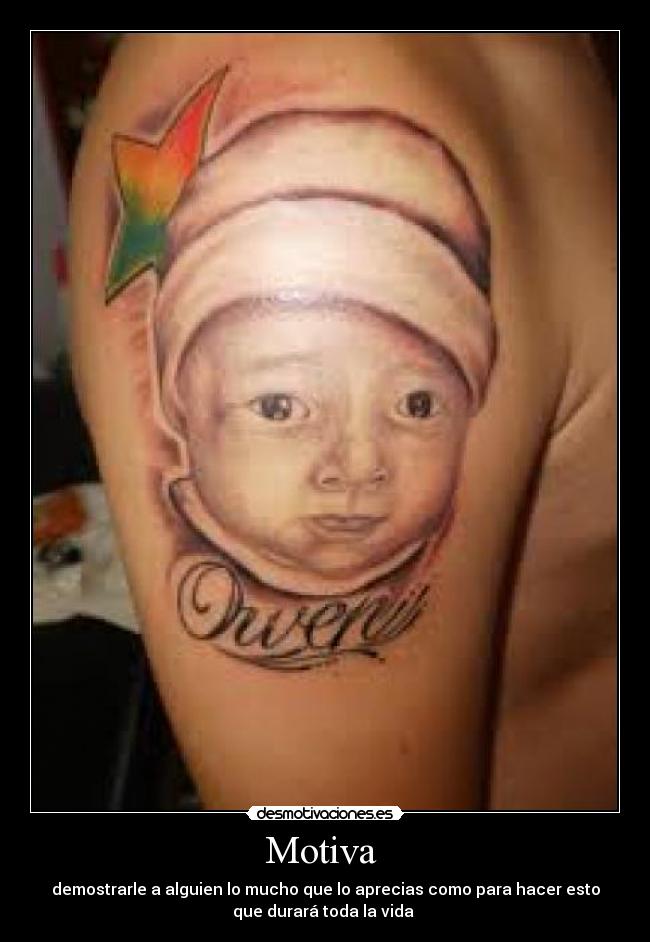 Motiva  - demostrarle a alguien lo mucho que lo aprecias como para hacer esto
que durará toda la vida 