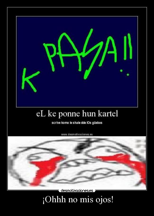 ¡Ohhh no mis ojos! -