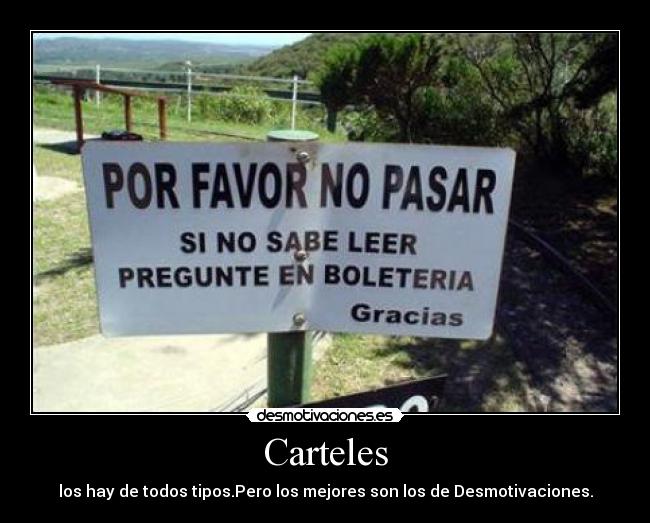 Carteles - los hay de todos tipos.Pero los mejores son los de Desmotivaciones.