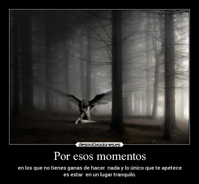 Por esos momentos - en los que no tienes ganas de hacer nada y lo único que te apetece
es estar en un lugar tranquilo.