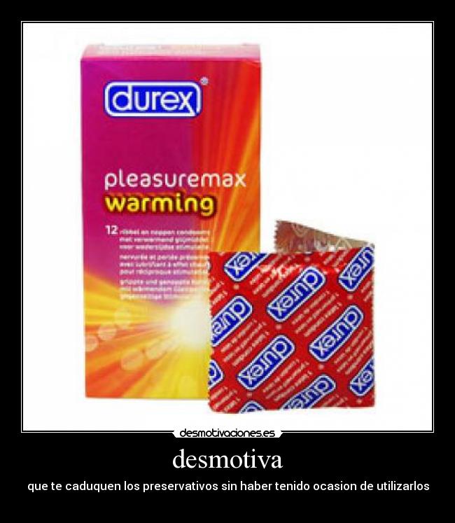 desmotiva - que te caduquen los preservativos sin haber tenido ocasion de utilizarlos
