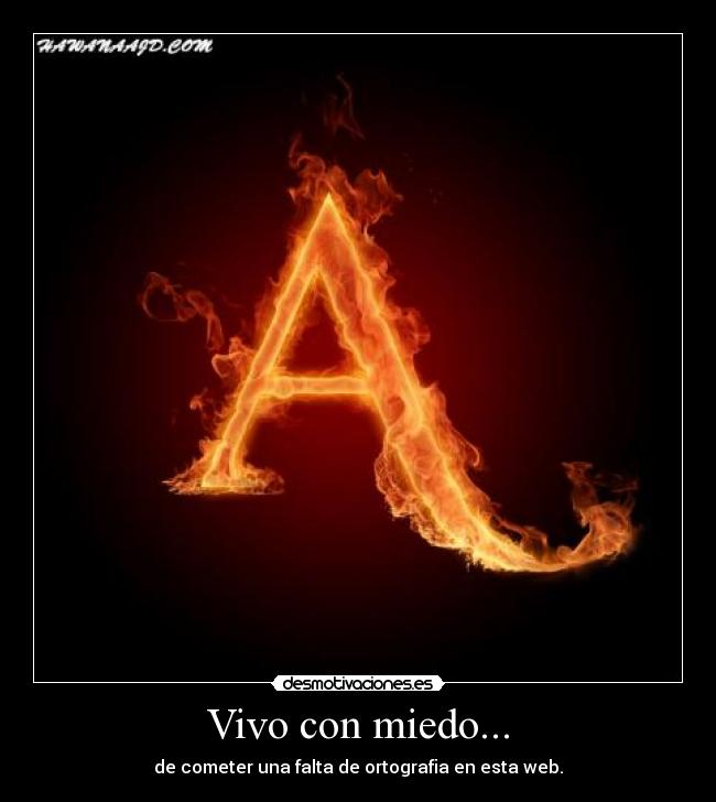 Vivo con miedo... - de cometer una falta de ortografia en esta web.