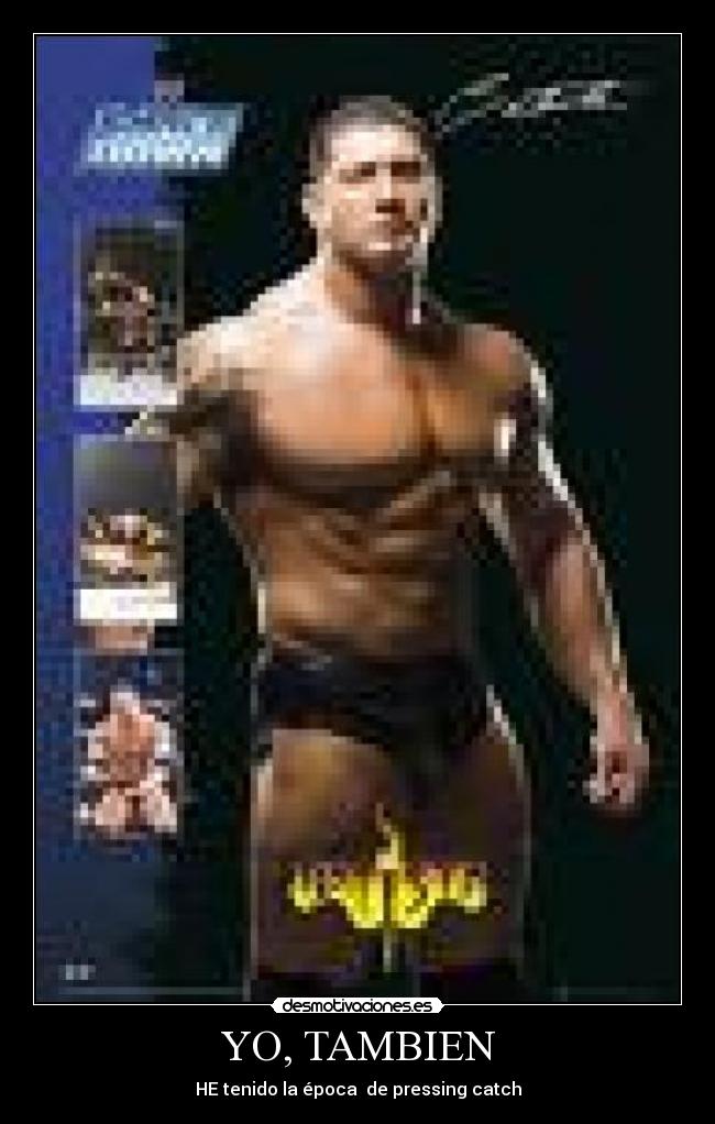 YO, TAMBIEN - HE tenido la época de pressing catch