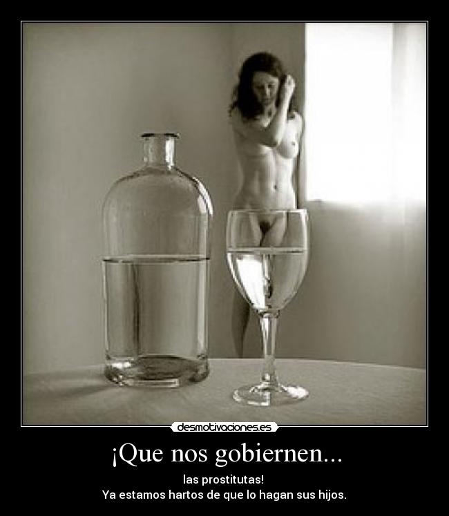 ¡Que nos gobiernen... - las prostitutas!
Ya estamos hartos de que lo hagan sus hijos.