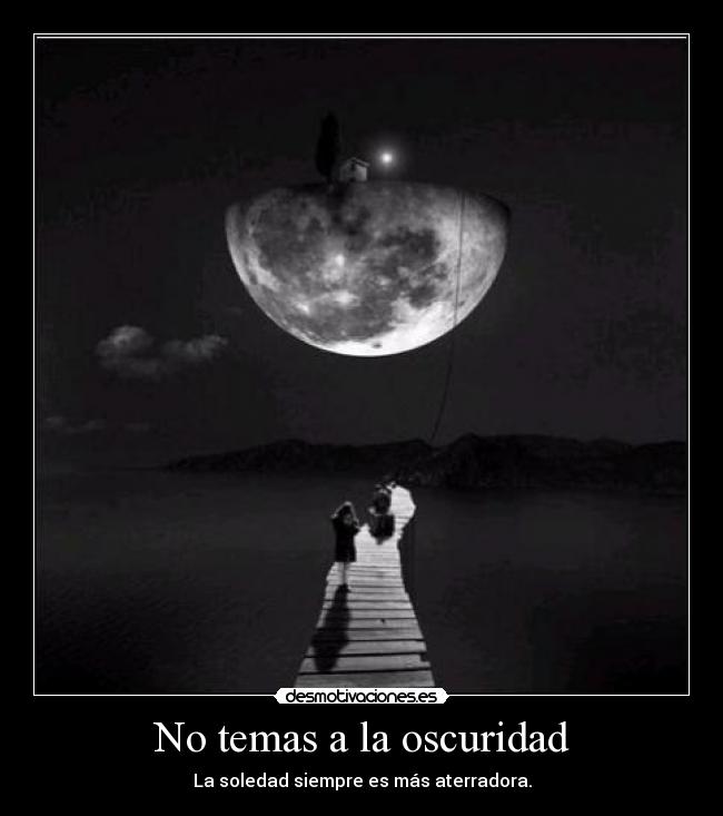 No temas a la oscuridad - La soledad siempre es más aterradora.