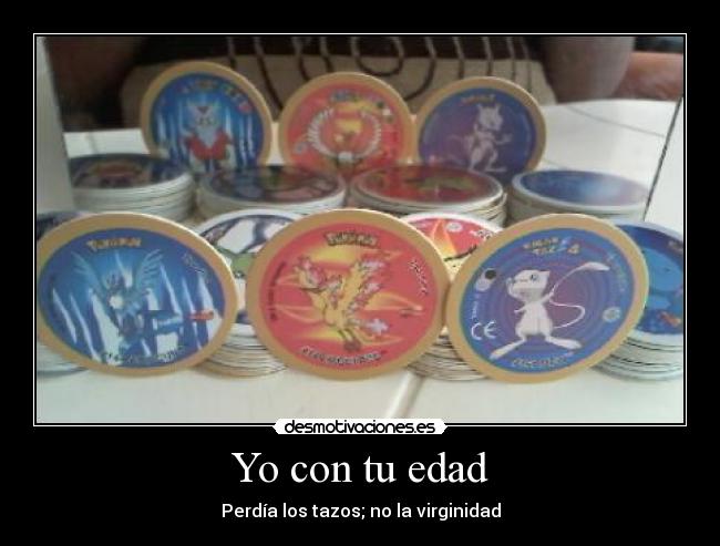 Yo con tu edad - Perdía los tazos; no la virginidad