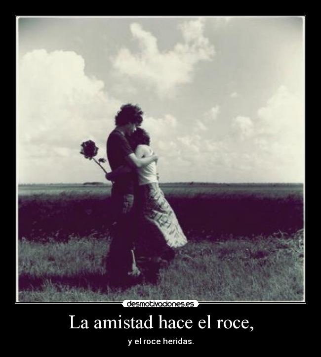 La amistad hace el roce, - 