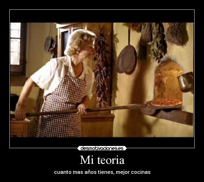 Mi teoria - cuanto mas años tienes, mejor cocinas