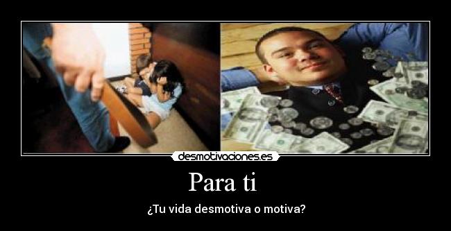 Para ti - ¿Tu vida desmotiva o motiva?