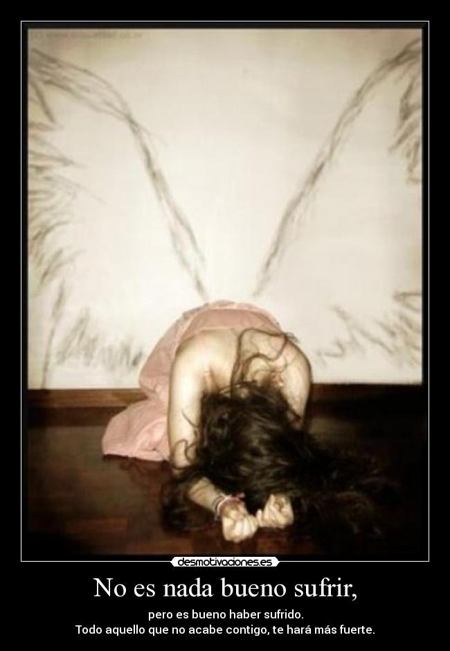 No es nada bueno sufrir, - 