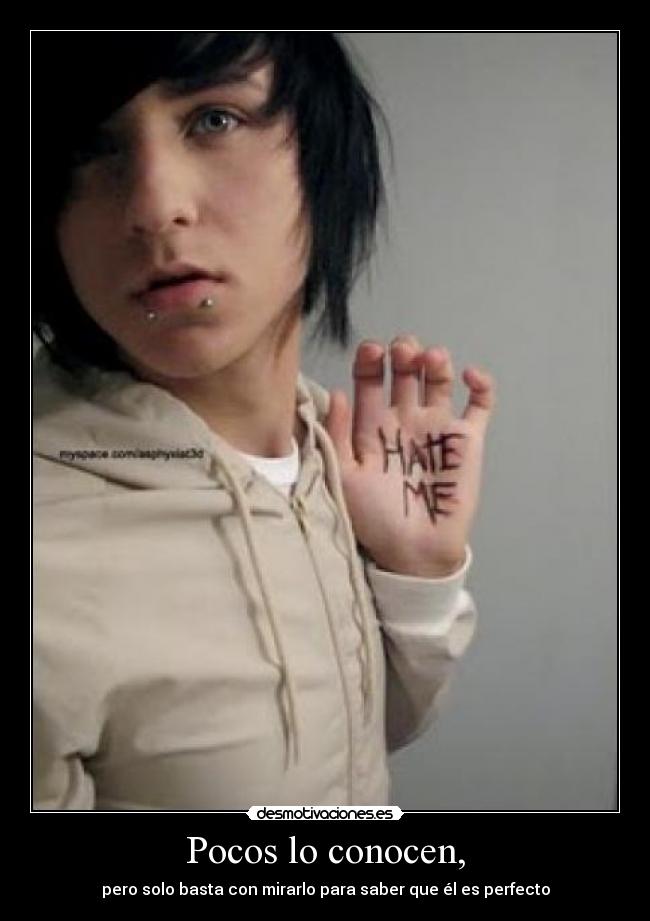 Pocos lo conocen, - pero solo basta con mirarlo para saber que él es perfecto