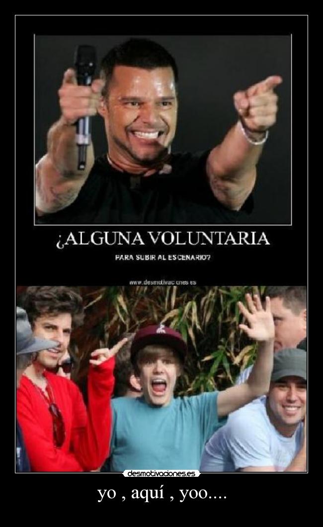 yo , aquí , yoo.... -