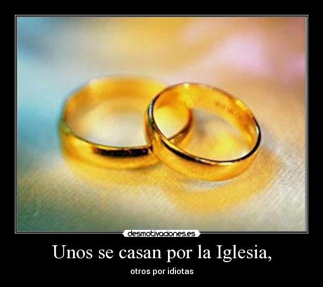 Unos se casan por la Iglesia, -