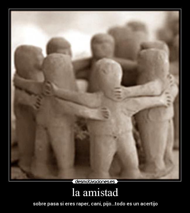 la amistad - sobre pasa si eres raper, cani, pijo...todo es un acertijo
