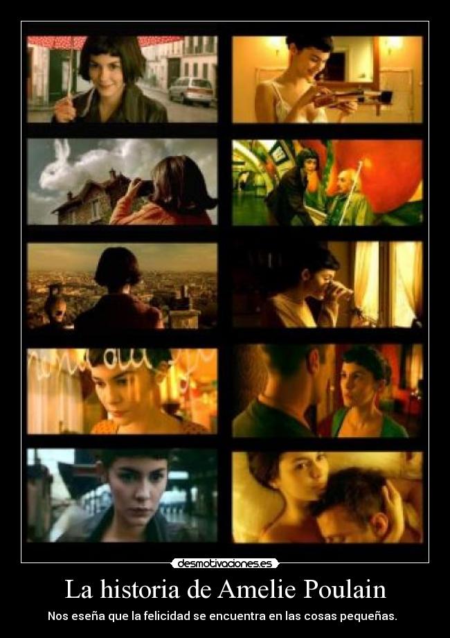 La historia de Amelie Poulain - Nos eseña que la felicidad se encuentra en las cosas pequeñas.