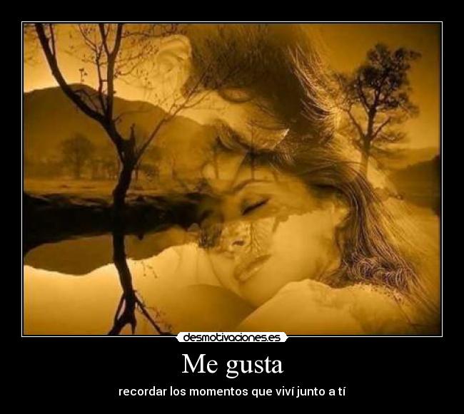 Me gusta - recordar los momentos que viví junto a tí