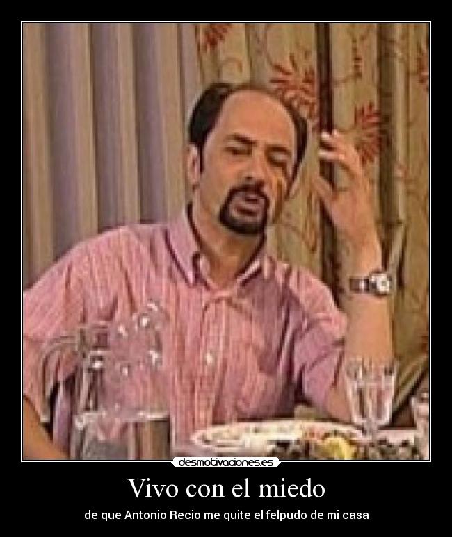 Vivo con el miedo - de que Antonio Recio me quite el felpudo de mi casa